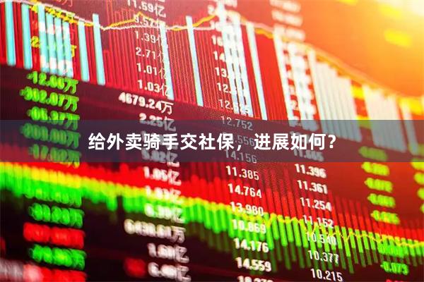 给外卖骑手交社保，进展如何？